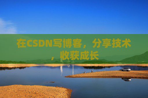 在CSDN写博客，分享技术，收获成长